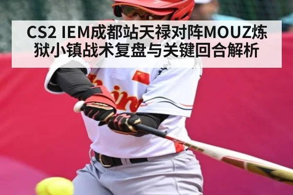 CS2 IEM成都站天禄对阵MOUZ炼狱小镇战术复盘与关键回合解析 - kayun